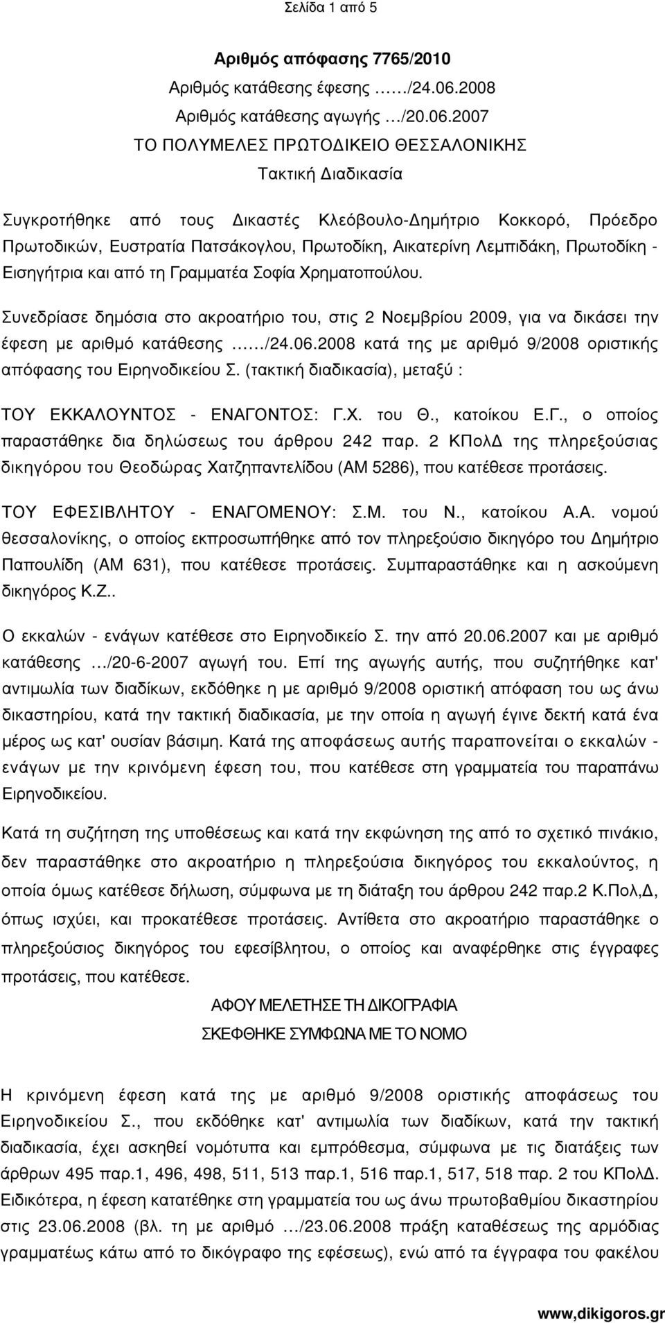 2007 ΤΟ ΠΟΛΥΜΕΛΕΣ ΠΡΩΤΟ ΙΚΕΙΟ ΘΕΣΣΑΛΟΝΙΚΗΣ Τακτική ιαδικασία Συγκροτήθηκε από τους ικαστές Κλεόβουλο- ηµήτριο Κοκκορό, Πρόεδρο Πρωτοδικών, Ευστρατία Πατσάκογλου, Πρωτοδίκη, Αικατερίνη Λεµπιδάκη,