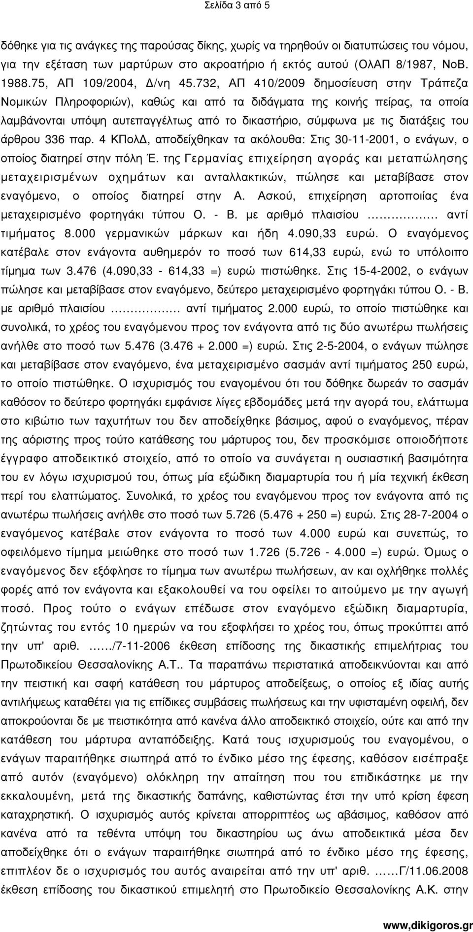 732, ΑΠ 410/2009 δηµοσίευση στην Τράπεζα Νοµικών Πληροφοριών), καθώς και από τα διδάγµατα της κοινής πείρας, τα οποία λαµβάνονται υπόψη αυτεπαγγέλτως από το δικαστήριο, σύµφωνα µε τις διατάξεις του