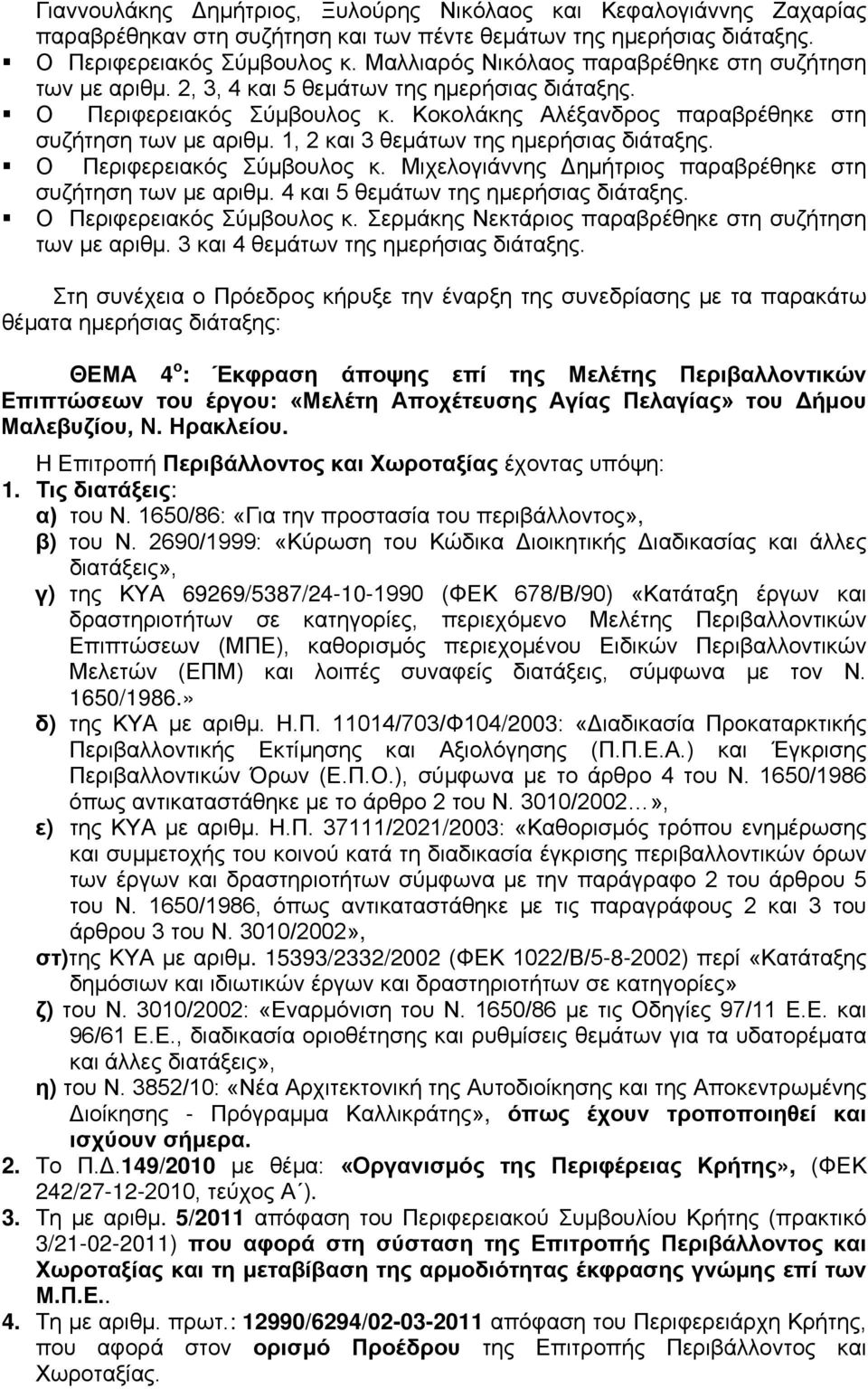 1, 2 και 3 θεμάτων της ημερήσιας διάταξης. Ο Περιφερειακός Σύμβουλος κ. Μιχελογιάννης Δημήτριος παραβρέθηκε στη συζήτηση των με αριθμ. 4 και 5 θεμάτων της ημερήσιας διάταξης.