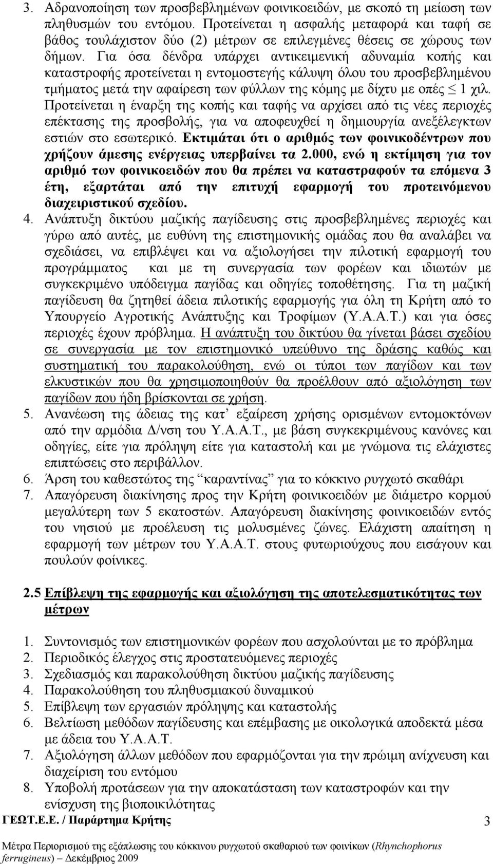 Για όσα δένδρα υπάρχει αντικειμενική αδυναμία κοπής και καταστροφής προτείνεται η εντομοστεγής κάλυψη όλου του προσβεβλημένου τμήματος μετά την αφαίρεση των φύλλων της κόμης με δίχτυ με οπές 1 χιλ.