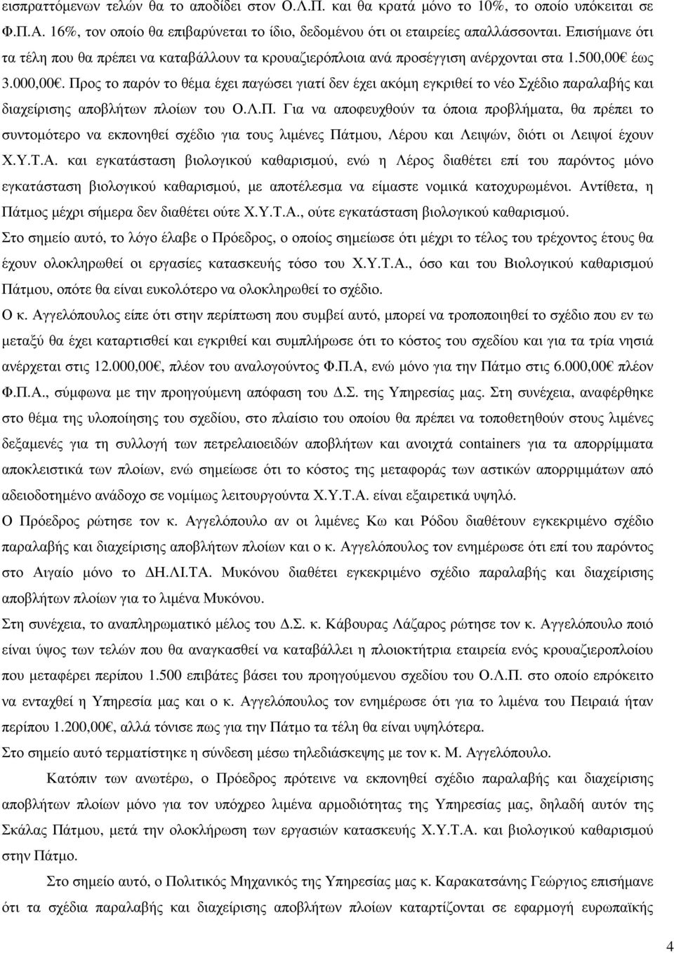 Προς το παρόν το θέµα έχει παγώσει γιατί δεν έχει ακόµη εγκριθεί το νέο Σχέδιο παραλαβής και διαχείρισης αποβλήτων πλοίων του Ο.Λ.Π. Για να αποφευχθούν τα όποια προβλήµατα, θα πρέπει το συντοµότερο να εκπονηθεί σχέδιο για τους λιµένες Πάτµου, Λέρου και Λειψών, διότι οι Λειψοί έχουν Χ.