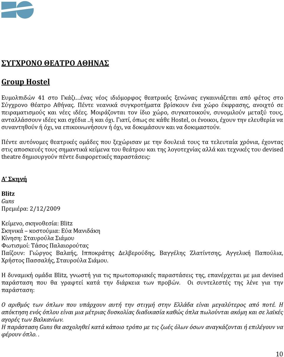 .ή και όχι. Γιατί, όπως σε κάθε Hostel, οι ένοικοι, έχουν την ελευθερία να συναντηθούν ή όχι, να επικοινωνήσουν ή όχι, να δοκιμάσουν και να δοκιμαστούν.