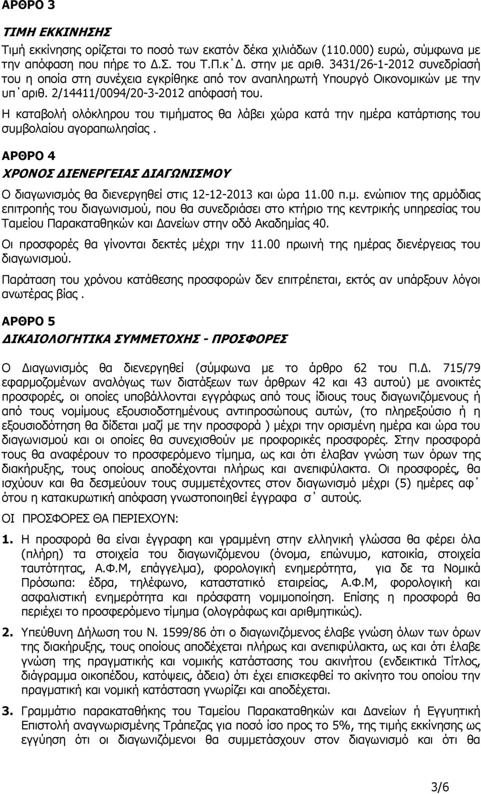 Η καταβολή ολόκληρου του τιµήµατος θα λάβει χώρα κατά την ηµέρα κατάρτισης του συµβολαίου αγοραπωλησίας. ΑΡΘΡΟ 4 ΧΡΟΝΟΣ ΙΕΝΕΡΓΕΙΑΣ ΙΑΓΩΝΙΣΜΟΥ Ο διαγωνισµός θα διενεργηθεί στις 12-12-2013 και ώρα 11.