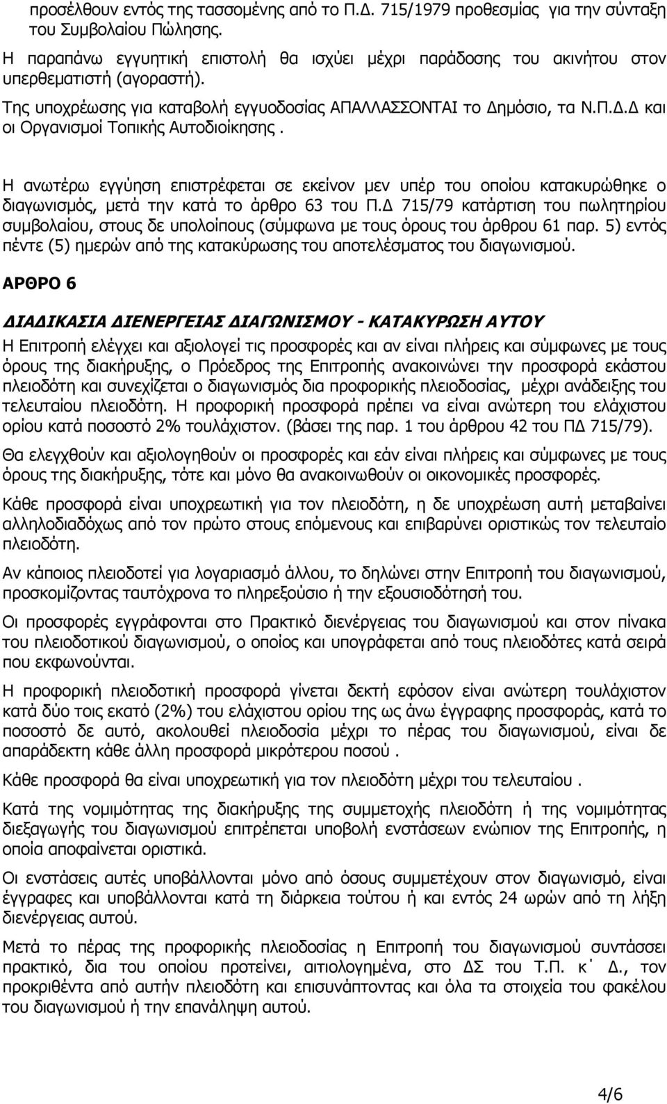 Η ανωτέρω εγγύηση επιστρέφεται σε εκείνον µεν υπέρ του οποίου κατακυρώθηκε ο διαγωνισµός, µετά την κατά το άρθρο 63 του Π.