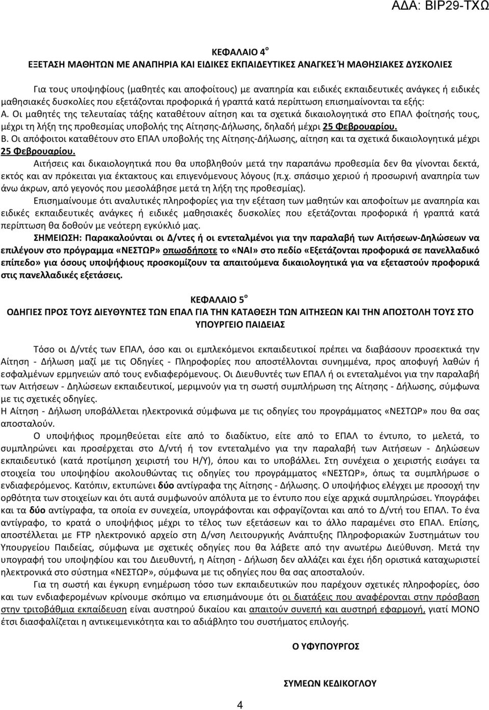 Οι μαθητές της τελευταίας τάξης καταθέτουν αίτηση και τα σχετικά δικαιολογητικά στο ΕΠΑΛ φοίτησής τους, μέχρι τη λήξη της προθεσμίας υποβολής της Αίτησης-Δήλωσης, δηλαδή μέχρι 25 Φεβρουαρίου. Β.