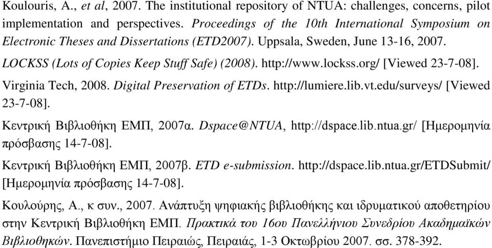 org/ [Viewed 23-7-08]. Virginia Tech, 2008. Digital Preservation of ETDs. http://lumiere.lib.vt.edu/surveys/ [Viewed 23-7-08]. Κεντρική Βιβλιοθήκη ΕΜΠ, 2007α. Dspace@NTUA, http://dspace.lib.ntua.