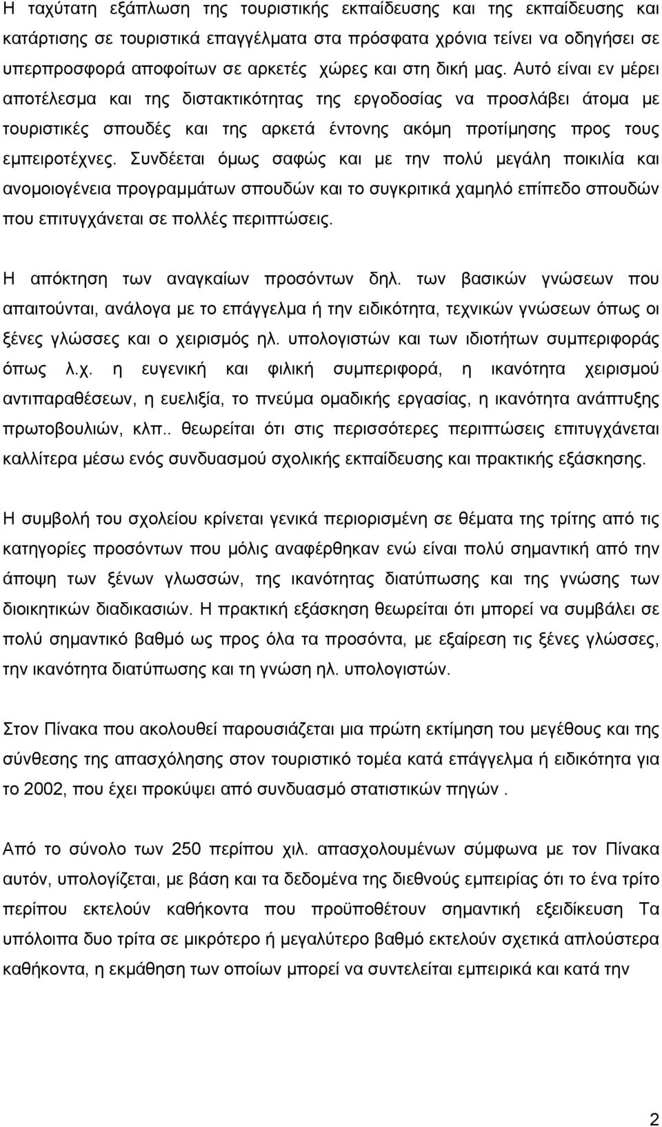 Συνδέεται όµως σαφώς και µε την πολύ µεγάλη ποικιλία και ανοµοιογένεια προγραµµάτων σπουδών και το συγκριτικά χαµηλό επίπεδο σπουδών που επιτυγχάνεται σε πολλές περιπτώσεις.