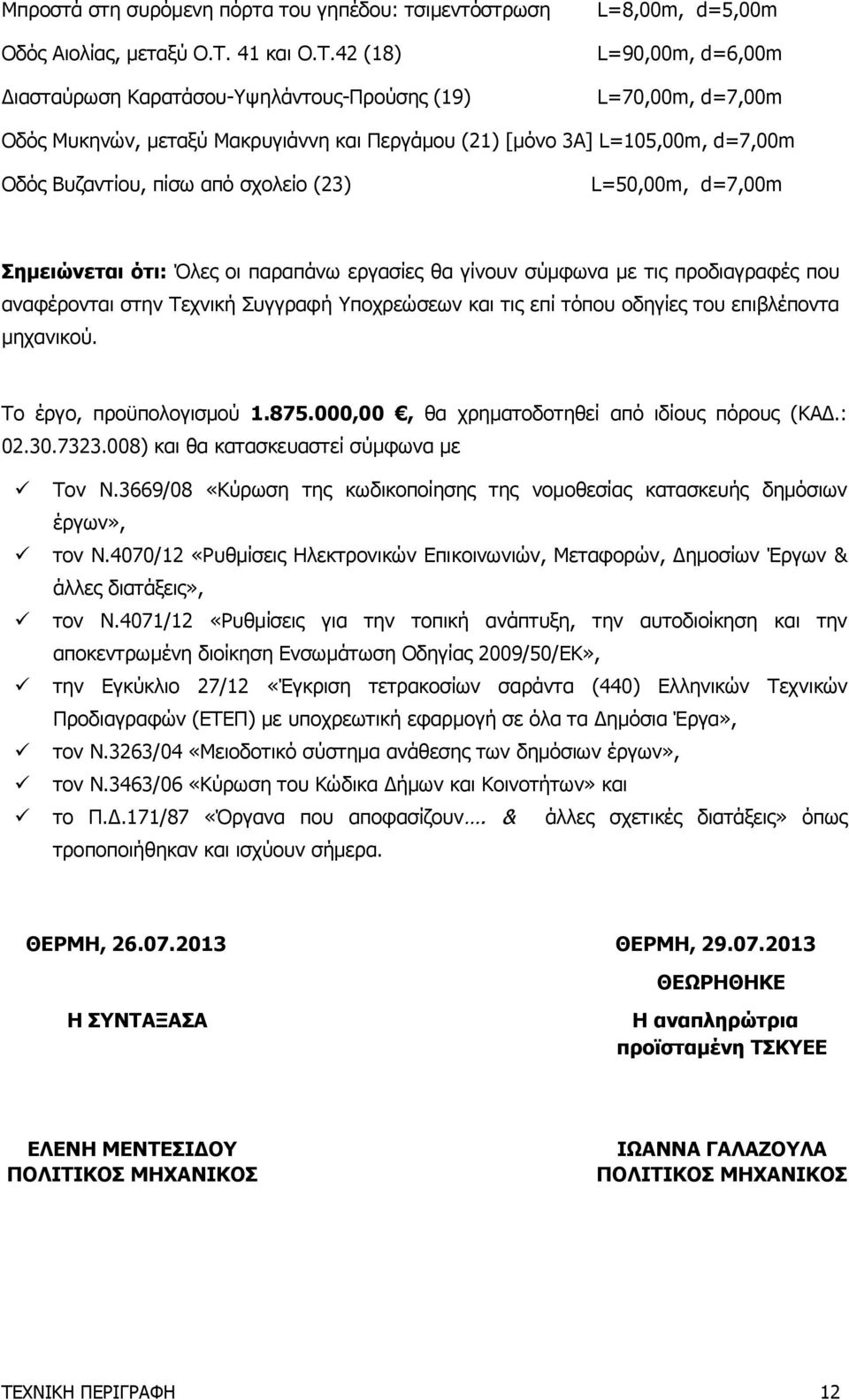 42 (18) Διασταύρωση Καρατάσου-Υψηλάντους-Προύσης (19) L=8,00m, d=5,00m L=90,00m, d=6,00m L=70,00m, d=7,00m Οδός Μυκηνών, μεταξύ Μακρυγιάννη και Περγάμου (21) [μόνο 3Α] L=105,00m, d=7,00m Οδός