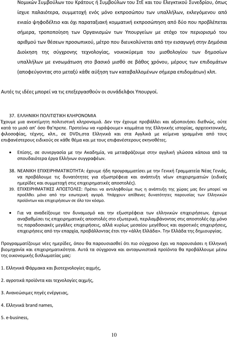 εισαγωγή στην Δημόσια Διοίκηση της σύγχρονης τεχνολογίας, νοικοκύρεμα του μισθολογίου των δημοσίων υπαλλήλων με ενσωμάτωση στο βασικό μισθό σε βάθος χρόνου, μέρους των επιδομάτων (αποφεύγοντας στο