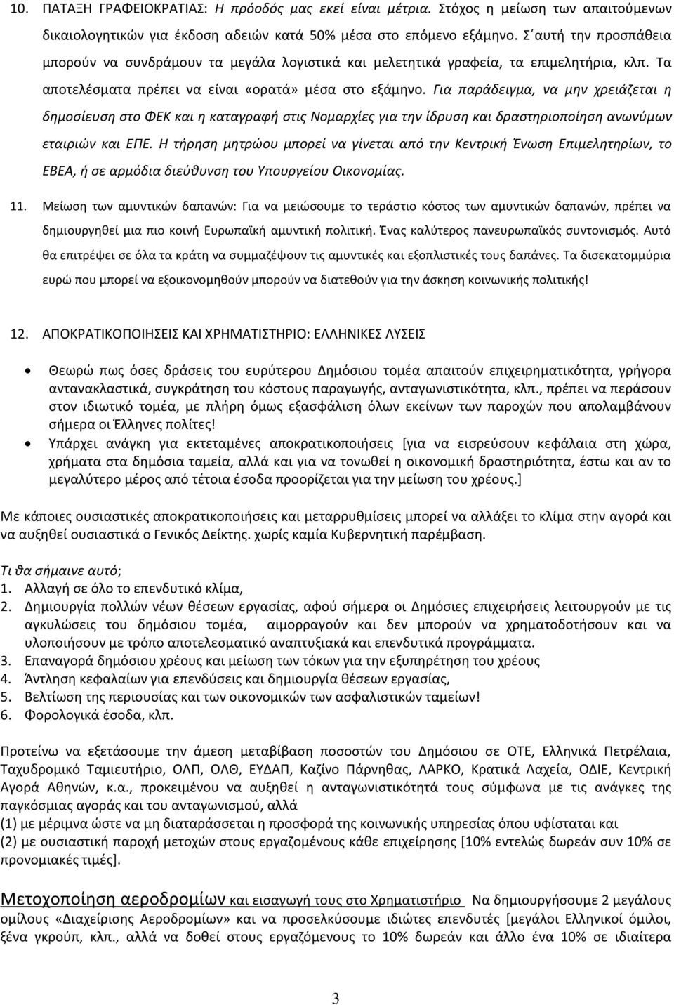Για παράδειγμα, να μην χρειάζεται η δημοσίευση στο ΦΕΚ και η καταγραφή στις Νομαρχίες για την ίδρυση και δραστηριοποίηση ανωνύμων εταιριών και ΕΠΕ.