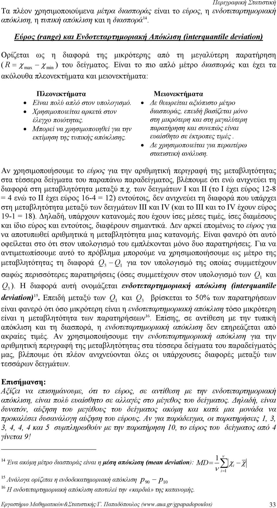 στο υπολογισμό Χρησιμοποιείται αρκετά στο έλεγχο ποιότητας Μπορεί α χρησιμοποιηθεί για τη εκτίμηση της τυπικής απόκλισης Μειοεκτήματα Δε θεωρείται αξιόπιστο μέτρο διασποράς, επειδή βασίζεται μόο στη