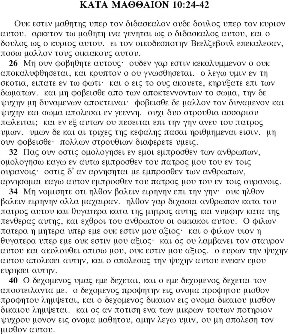 ο λεγω υμιν εν τη σκοτια, ειπατε εν τω φωτι? και ο εις το ους ακουετε, κηρυξατε επι των δωματων. και μη φοβεισθε απο των αποκτεννοντων το σωμα, την δε ψυχην μη δυναμενων αποκτειναι?