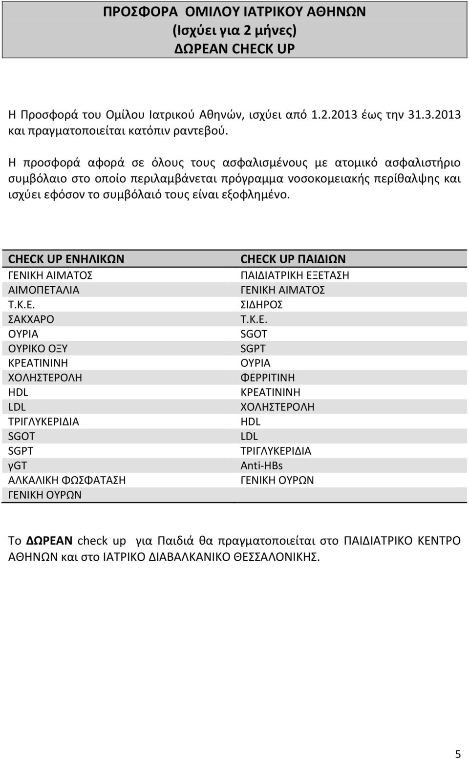 Η προσφορά αφορά σε όλους τους ασφαλισμένους με ατομικό ασφαλιστήριο συμβόλαιο στο οποίο περιλαμβάνεται πρόγραμμα νοσοκομειακής περίθαλψης και ισχύει εφόσον το