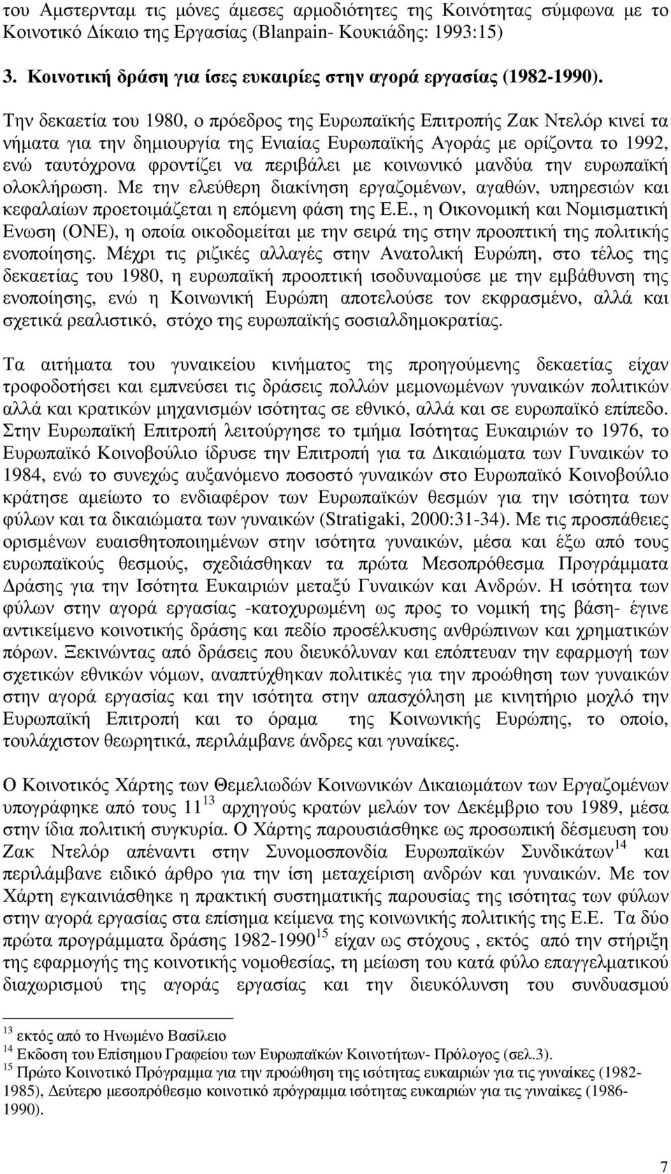 Την δεκαετία του 1980, ο πρόεδρος της Ευρωπαϊκής Επιτροπής Ζακ Ντελόρ κινεί τα νήµατα για την δηµιουργία της Ενιαίας Ευρωπαϊκής Αγοράς µε ορίζοντα το 1992, ενώ ταυτόχρονα φροντίζει να περιβάλει µε