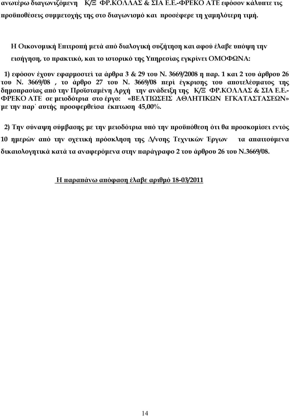 3669/2008 η παρ. 1 και 2 του άρθρου 26 του Ν. 3669/08, το άρθρο 27 του Ν. 3669/08 περί έγκρισης του αποτελέσματος της δημοπρασίας από την Προϊσταμένη Αρχή την ανάδειξη της Κ/Ξ ΦΡ.ΚΟΛΛΑΣ & ΣΙΑ Ε.