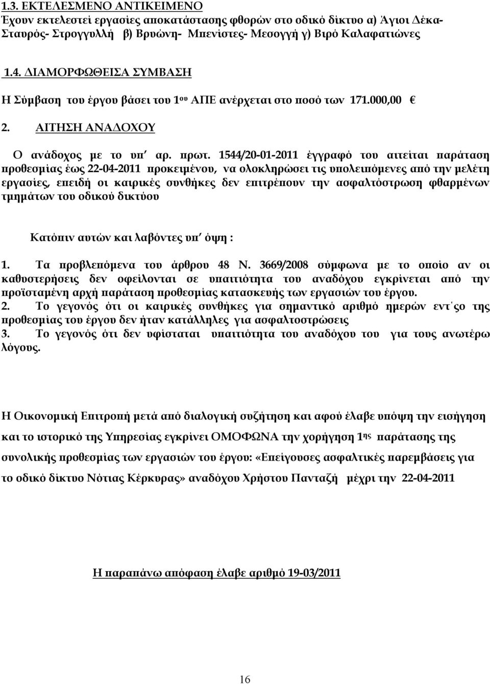 1544/20-01-2011 έγγραφό του αιτείται παράταση προθεσμίας έως 22-04-2011 προκειμένου, να ολοκληρώσει τις υπολειπόμενες από την μελέτη εργασίες, επειδή οι καιρικές συνθήκες δεν επιτρέπουν την