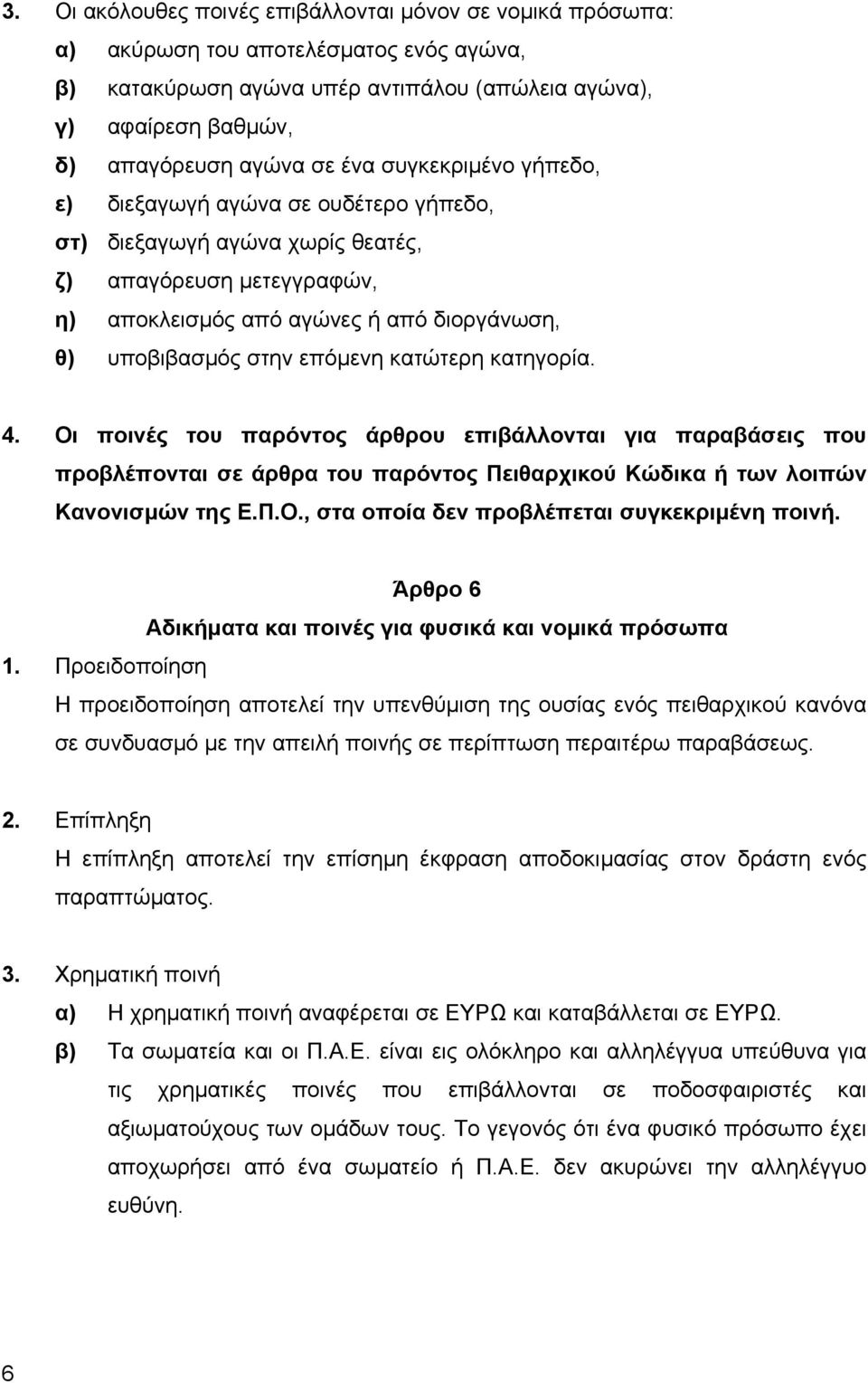 κατώτερη κατηγορία. 4. Οι ποινές του παρόντος άρθρου επιβάλλονται για παραβάσεις που προβλέπονται σε άρθρα του παρόντος Πειθαρχικού Κώδικα ή των λοιπών Κανονισµών της Ε.Π.Ο., στα οποία δεν προβλέπεται συγκεκριµένη ποινή.