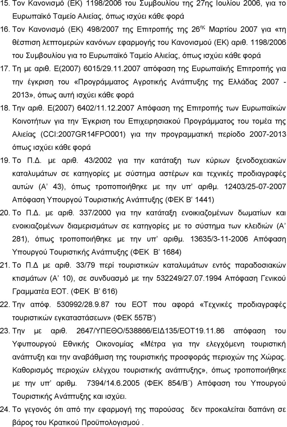 1198/2006 ηνπ Σπκβνπιίνπ γηα ην Δπξσπατθφ Τακείν Αιηείαο, φπσο ηζρχεη θάζε θνξά 17. Τε κε αξηζ. Δ(2007) 6015/29.11.2007 απφθαζε ηεο Δπξσπατθήο Δπηηξνπήο γηα ηελ έγθξηζε ηνπ «Πξνγξάκκαηνο Αγξνηηθήο Αλάπηπμεο ηεο Διιάδαο 2007-2013», φπσο απηή ηζρχεη θάζε θνξά 18.