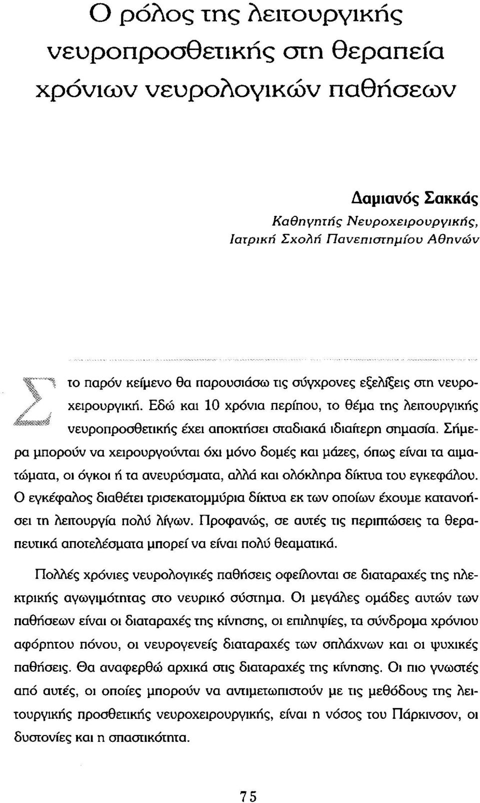 Σήμερα μπορούν να χειρουργούνται όχι μόνο δομές και μάζες, όπως είναι τα αιματώματα, οι όγκοι ή τα ανευρύσματα, αλλά και ολόκληρα δίκτυα του εγκεφάλου.