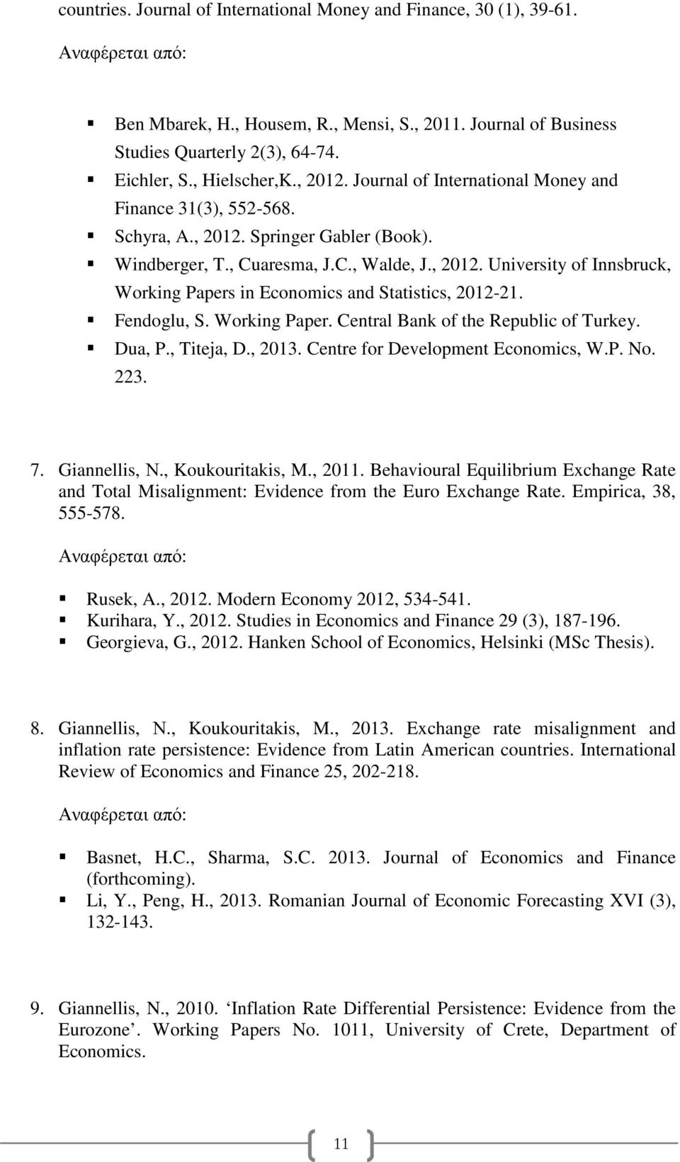 Fendoglu, S. Working Paper. Central Bank of the Republic of Turkey. Dua, P., Titeja, D., 2013. Centre for Development Economics, W.P. No. 223. 7. Giannellis, Ν., Koukouritakis, M., 2011.