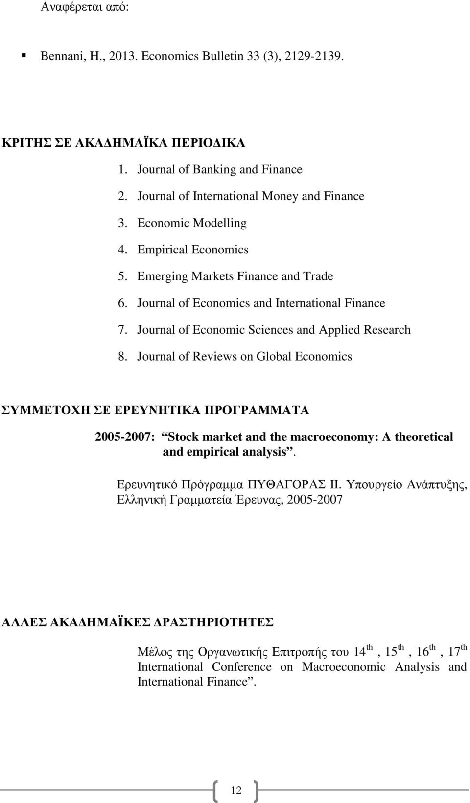 Journal of Reviews on Global Economics ΣΥΜΜΕΤΟΧΗ ΣΕ ΕΡΕΥΝΗΤΙΚΑ ΠΡΟΓΡΑΜΜΑΤΑ 2005-2007: Stock market and the macroeconomy: A theoretical and empirical analysis. Ερευνητικό Πρόγραµµα ΠΥΘΑΓΟΡΑΣ ΙΙ.
