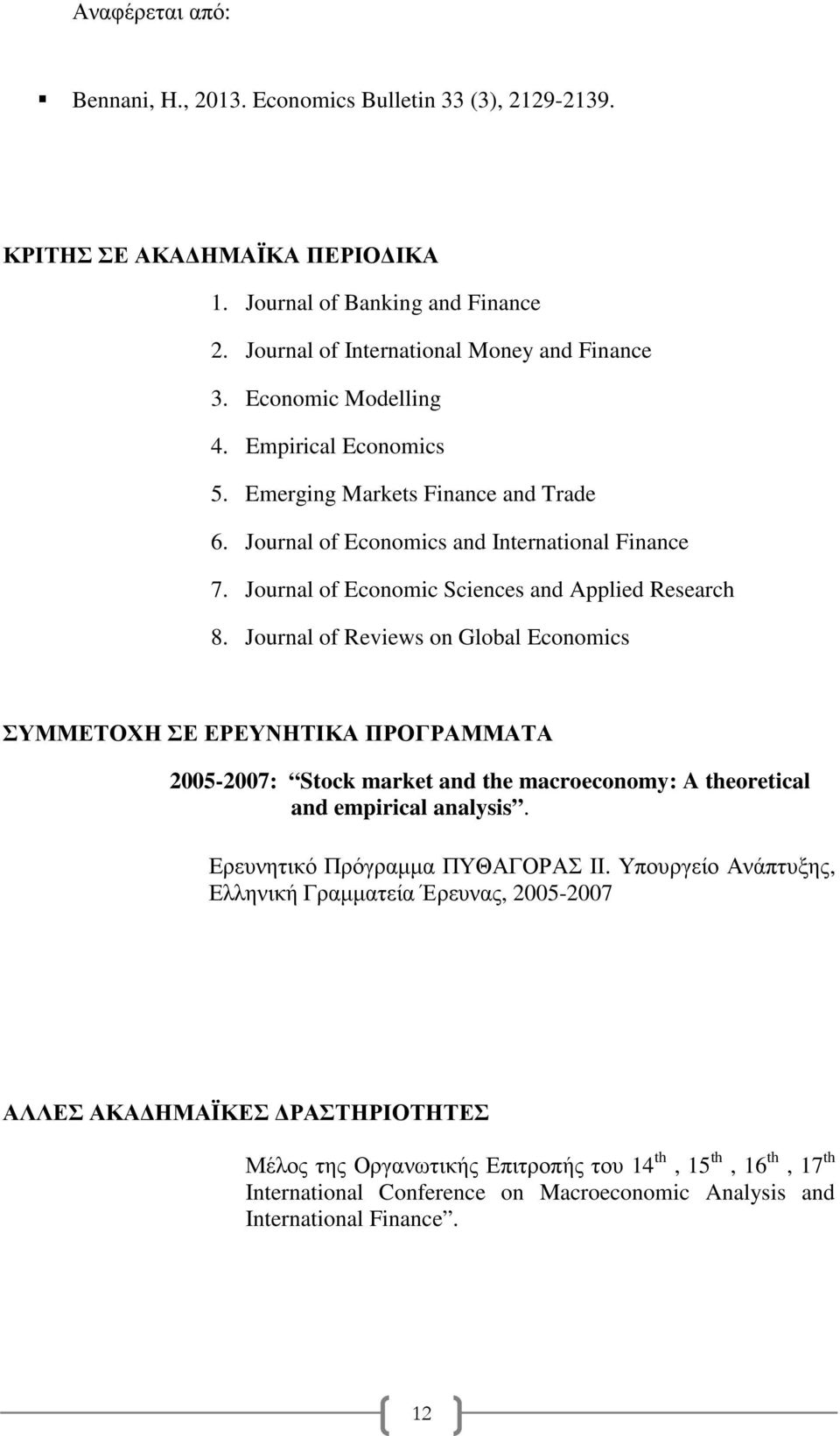 Journal of Reviews on Global Economics ΣΥΜΜΕΤΟΧΗ ΣΕ ΕΡΕΥΝΗΤΙΚΑ ΠΡΟΓΡΑΜΜΑΤΑ 2005-2007: Stock market and the macroeconomy: A theoretical and empirical analysis. Ερευνητικό Πρόγραµµα ΠΥΘΑΓΟΡΑΣ ΙΙ.