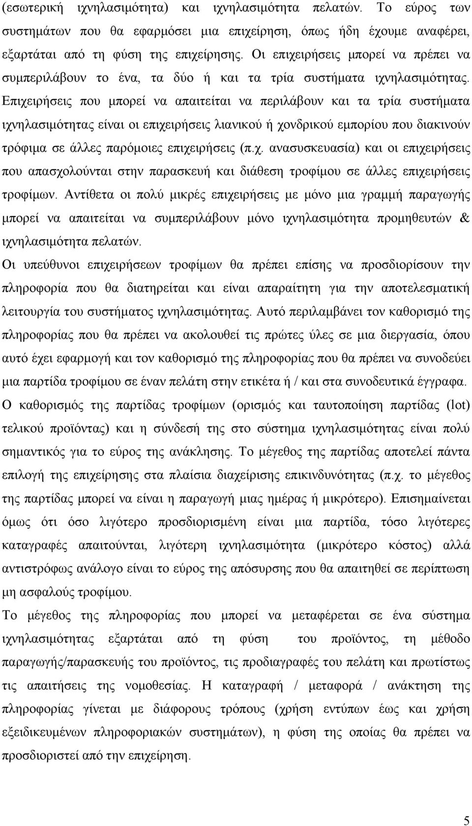 Επιχειρήσεις που μπορεί να απαιτείται να περιλάβουν και τα τρία συστήματα ιχνηλασιμότητας είναι οι επιχειρήσεις λιανικού ή χονδρικού εμπορίου που διακινούν τρόφιμα σε άλλες παρόμοιες επιχειρήσεις (π.