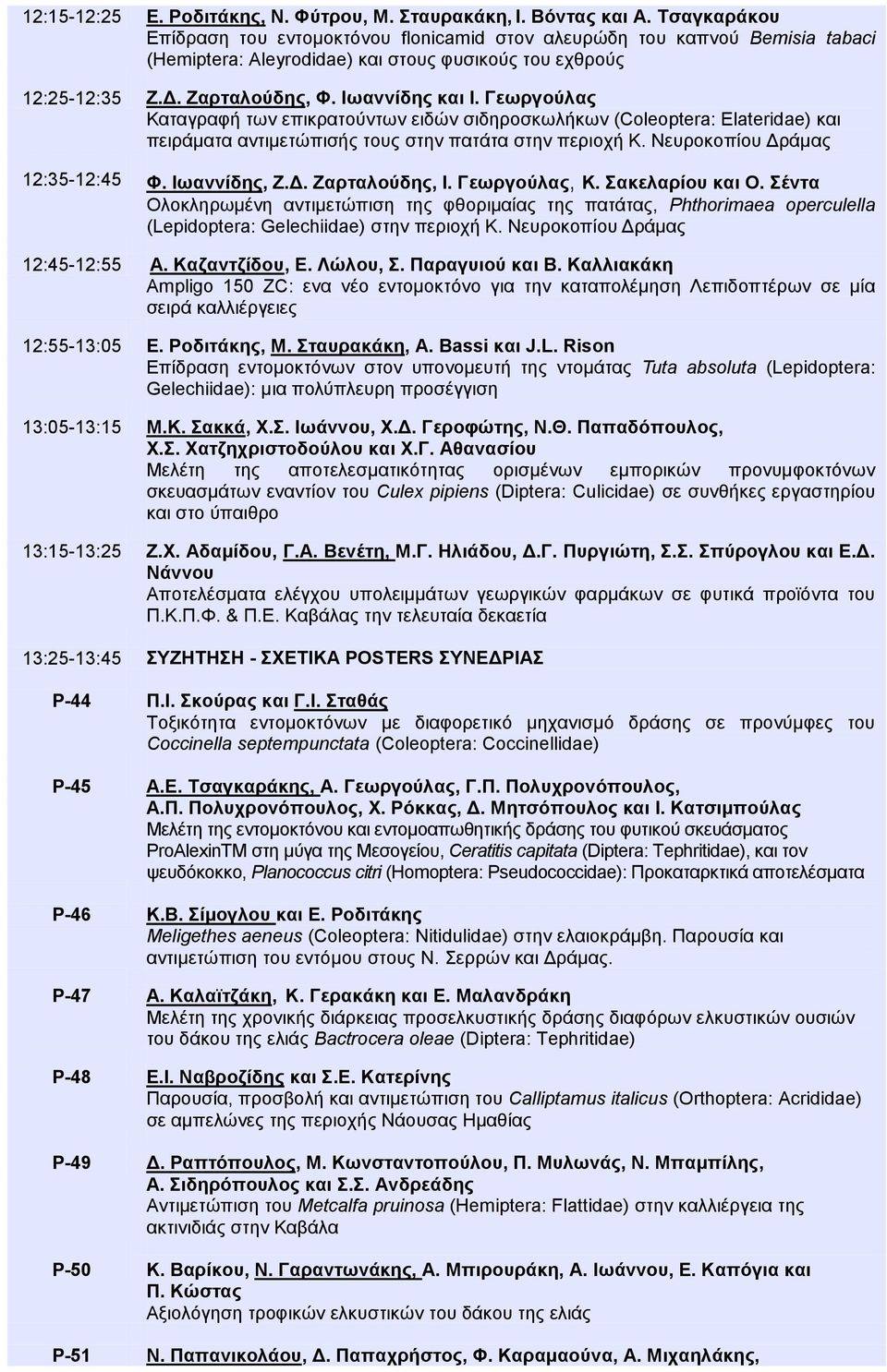 Γεωξγνύιαο Καηαγξαθή ησλ επηθξαηνχλησλ εηδψλ ζηδεξνζθσιήθσλ (Coleoptera: Elateridae) θαη πεηξάκαηα αληηκεηψπηζήο ηνπο ζηελ παηάηα ζηελ πεξηνρή Κ. Νεπξνθνπίνπ Γξάκαο 12:35-12:45 Φ. Ηωαλλίδεο, Ε.Γ. Εαξηαινύδεο, Η.
