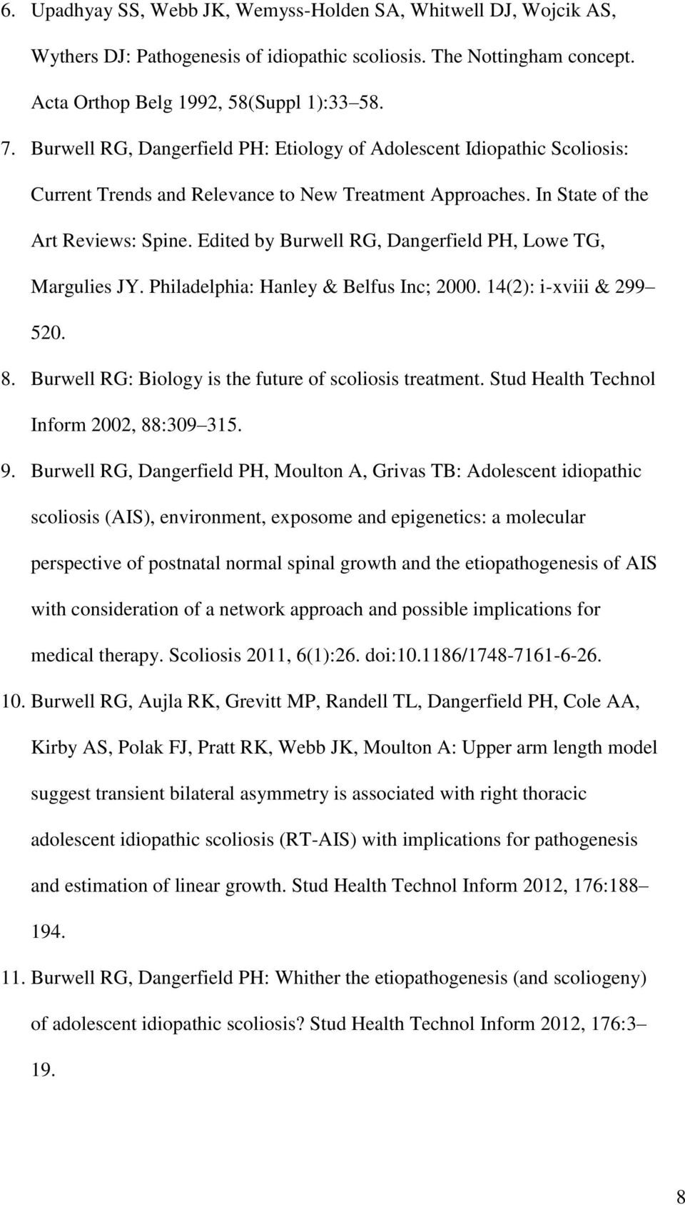 Edited by Burwell RG, Dangerfield PH, Lowe TG, Margulies JY. Philadelphia: Hanley & Belfus Inc; 2000. 14(2): i-xviii & 299 520. 8. Burwell RG: Biology is the future of scoliosis treatment.