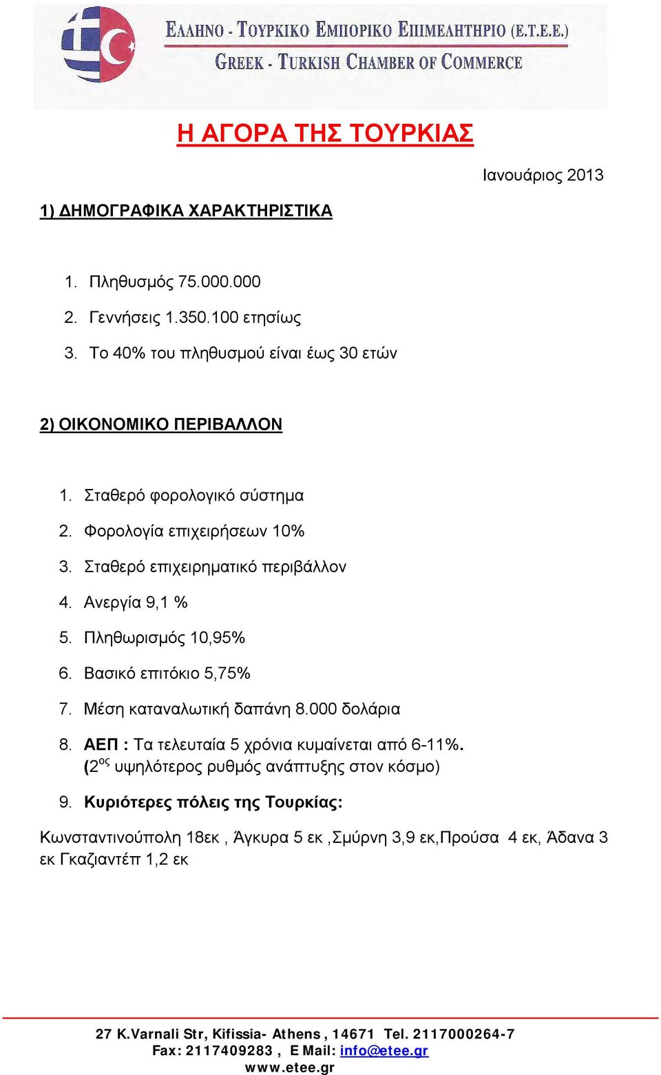 Πληθωρισμός 10,95% 6. Βασικό επιτόκιο 5,75% 7. Μέση καταναλωτική δαπάνη 8.000 δολάρια 8. ΑΕΠ : Τα τελευταία 5 χρόνια κυμαίνεται από 6-11%.