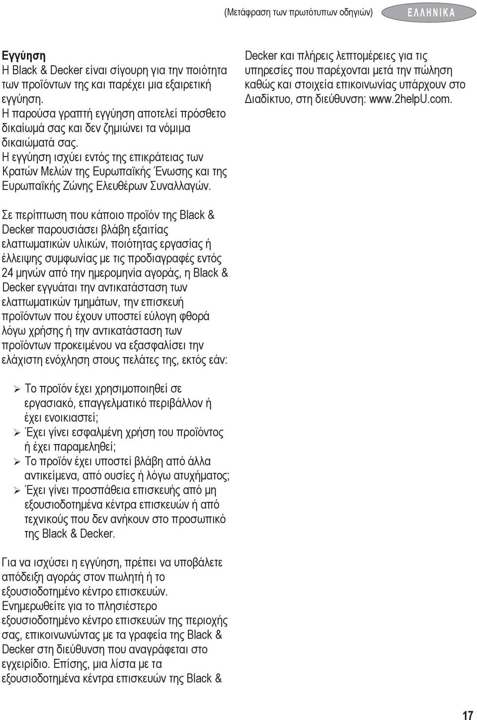 Η εγγύηση ισχύει εντός της επικράτειας των Κρατών Μελών της Ευρωπαϊκής Ένωσης και της Ευρωπαϊκής Ζώνης Ελευθέρων Συναλλαγών.