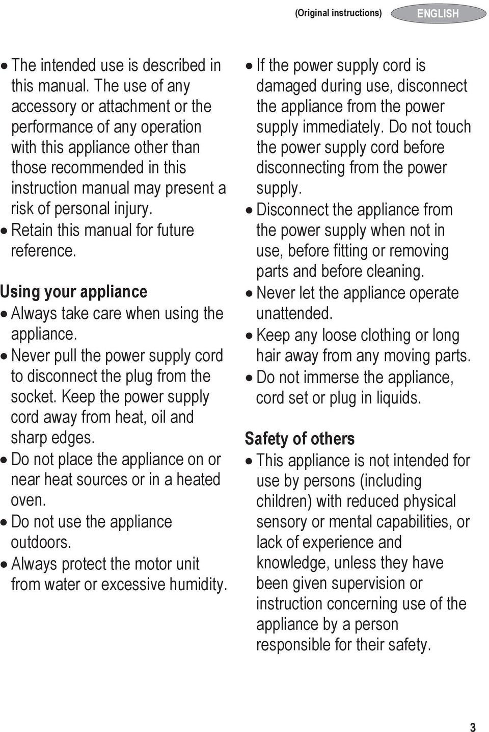 Retain this manual for future reference. Using your appliance Always take care when using the appliance. Never pull the power supply cord to disconnect the plug from the socket.