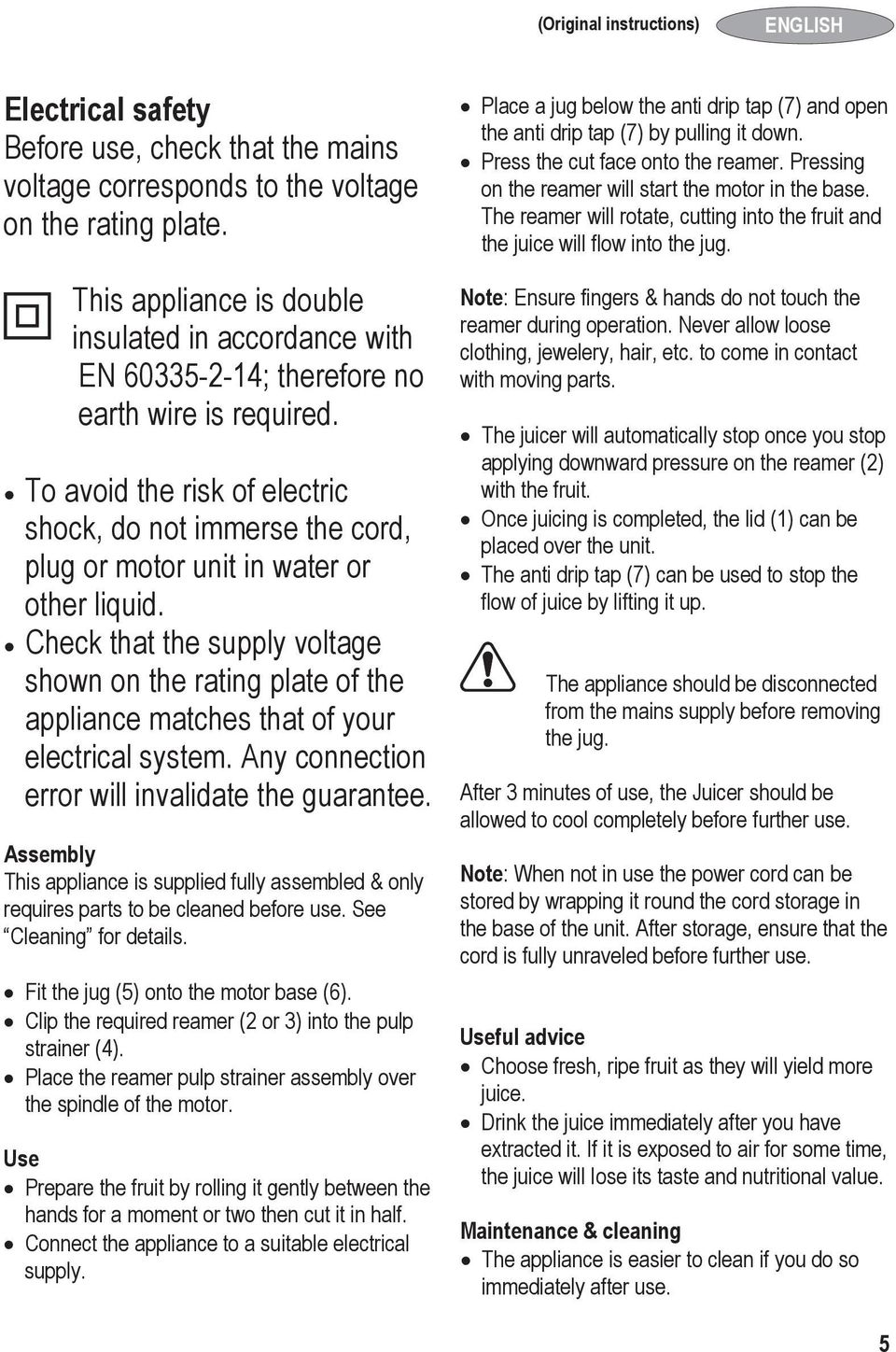 To avoid the risk of electric shock, do not immerse the cord, plug or motor unit in water or other liquid.