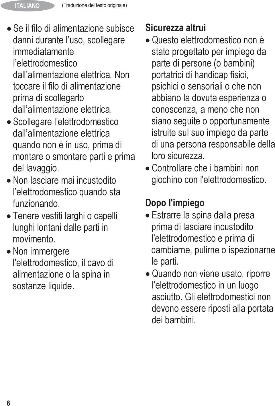 Scollegare l elettrodomestico dall alimentazione elettrica quando non è in uso, prima di montare o smontare parti e prima del lavaggio.