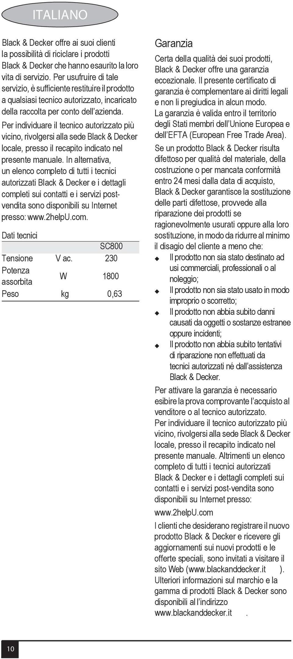 Per individuare il tecnico autorizzato più vicino, rivolgersi alla sede Black & Decker locale, presso il recapito indicato nel presente manuale.