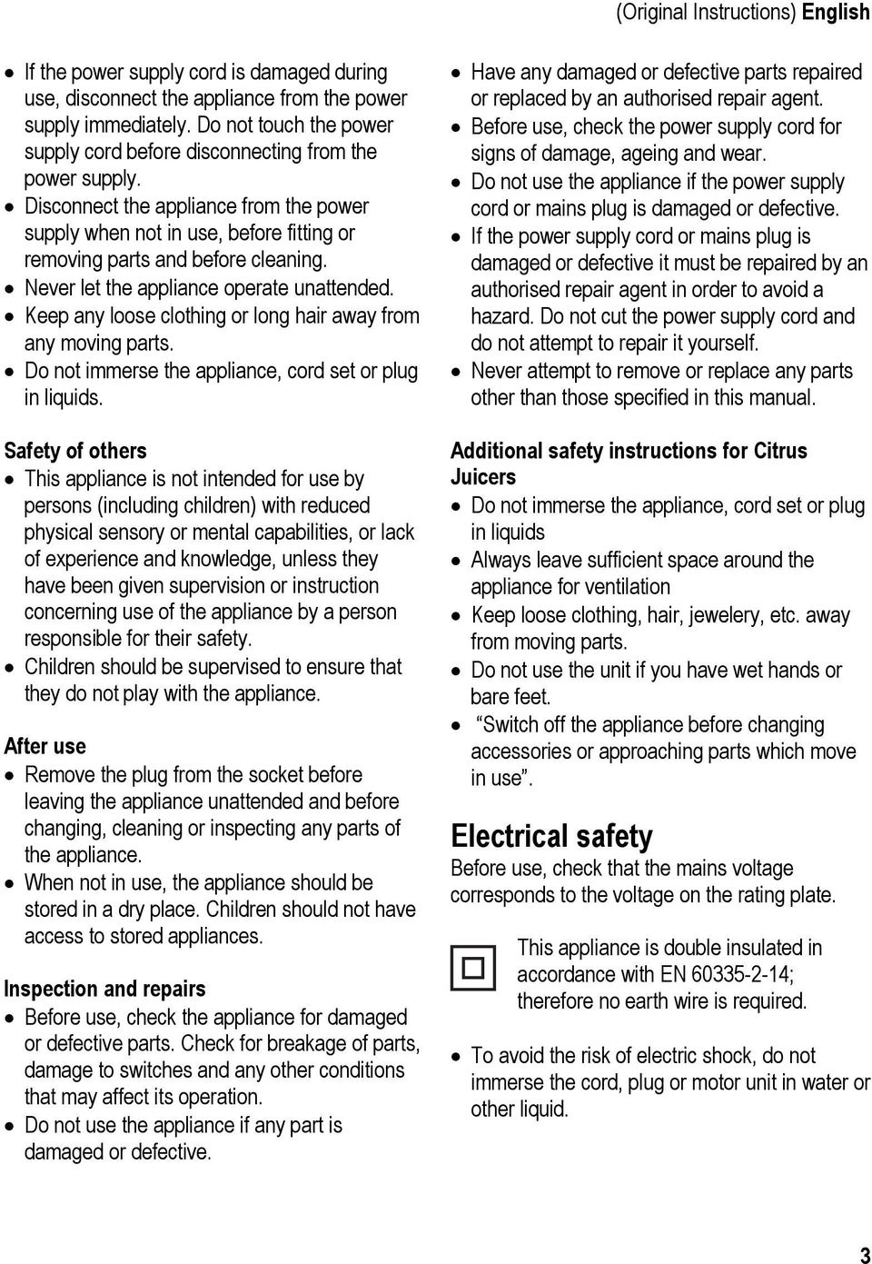 Never let the appliance operate unattended. Keep any loose clothing or long hair away from any moving parts. Do not immerse the appliance, cord set or plug in liquids.