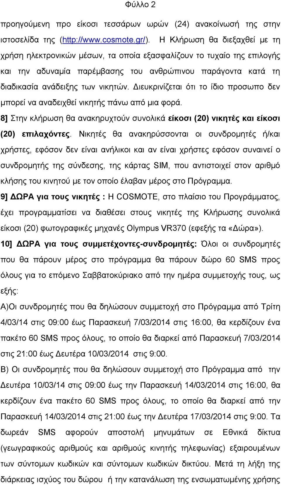 Διευκρινίζεται ότι το ίδιο προσωπο δεν μπορεί να αναδειχθεί νικητής πάνω από μια φορά. 8] Στην κλήρωση θα ανακηρυχτούν συνολικά είκοσι (20) νικητές και είκοσι (20) επιλαχόντες.