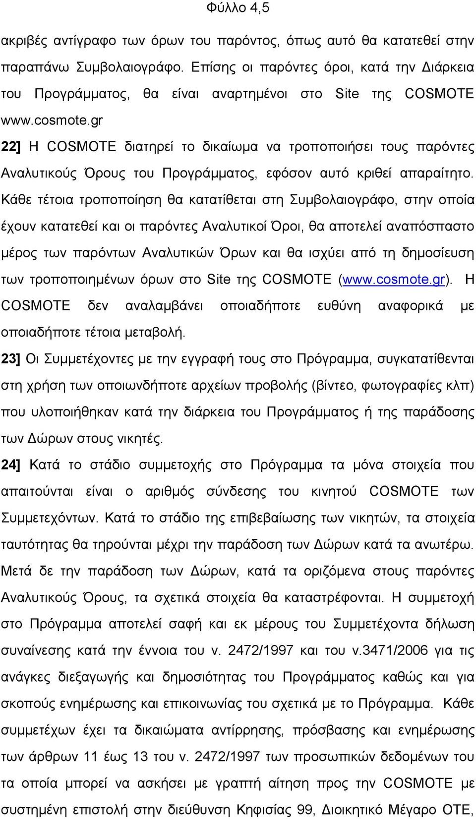 gr 22] Η COSMOTE διατηρεί το δικαίωμα να τροποποιήσει τους παρόντες Αναλυτικούς Όρους του Προγράμματος, εφόσον αυτό κριθεί απαραίτητο.