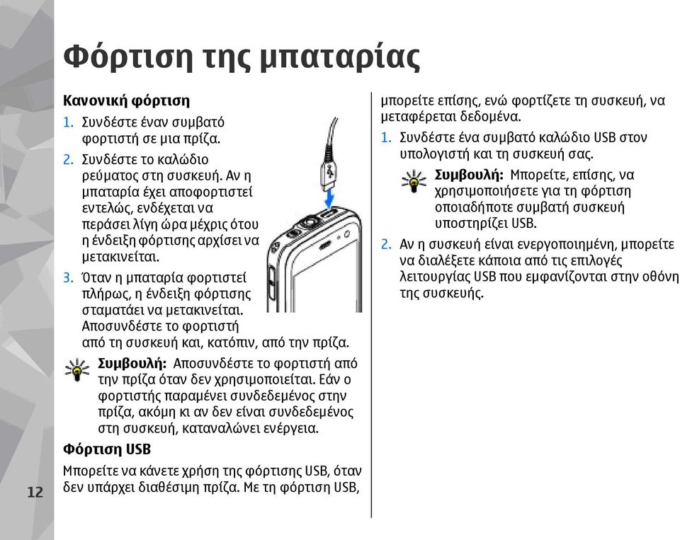 Όταν η µπαταρία φορτιστεί πλήρως, η ένδειξη φόρτισης σταµατάει να µετακινείται. Αποσυνδέστε το φορτιστή από τη συσκευή και, κατόπιν, από την πρίζα.