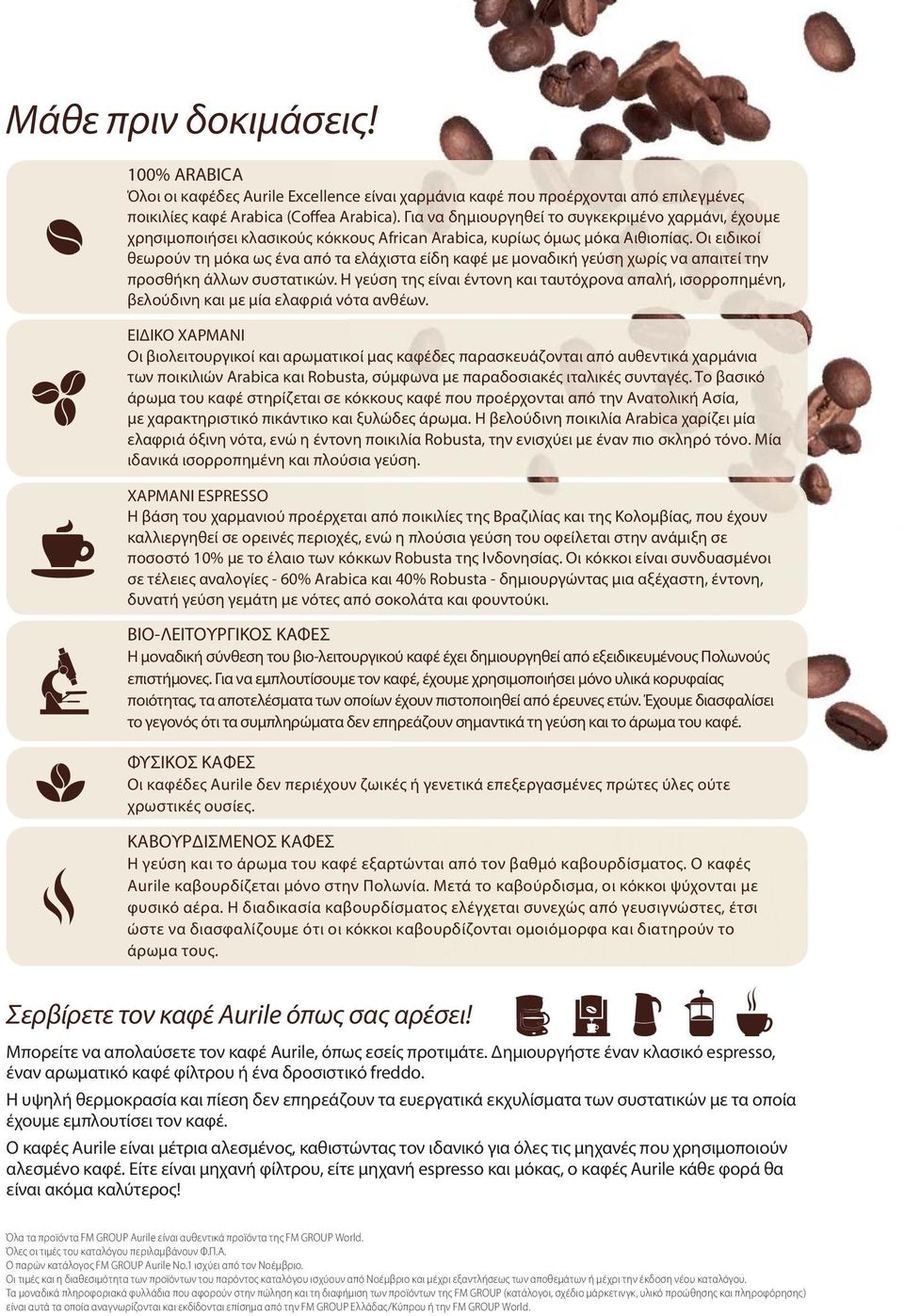 Οι ειδικοί θεωρούν τη μόκα ως ένα από τα ελάχιστα είδη καφέ με μοναδική γεύση χωρίς να απαιτεί την προσθήκη άλλων συστατικών.