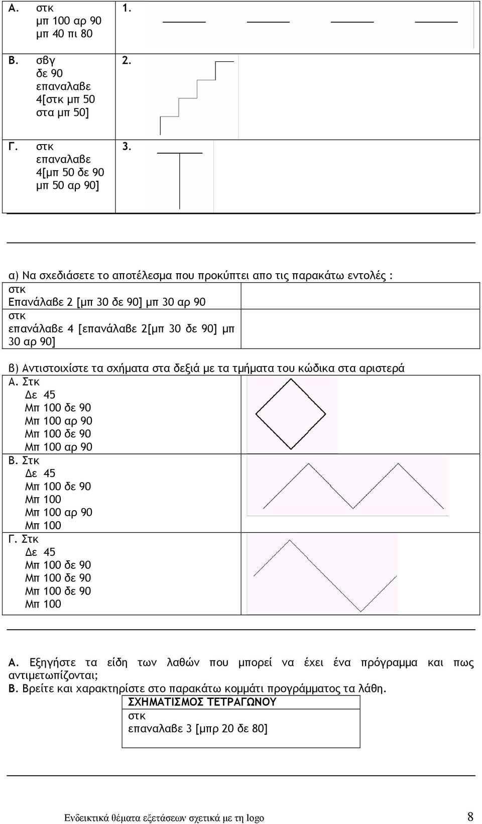 Αντιστοιχίστε τα σχήματα στα δεξιά με τα τμήματα του κώδικα στα αριστερά Α. Στκ Δε 45 Μπ 100 αρ 90 Μπ 100 αρ 90 Β. Στκ Δε 45 Μπ 100 Μπ 100 αρ 90 Μπ 100 Γ. Στκ Δε 45 Μπ 100 A.