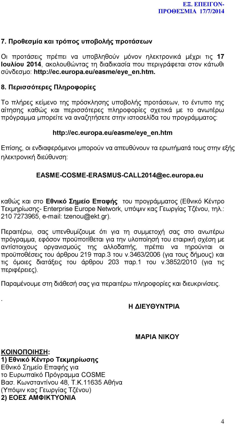 Περισσότερες Πληροφορίες Το πλήρες κείμενο της πρόσκλησης υποβολής προτάσεων, το έντυπο της αίτησης καθώς και περισσότερες πληροφορίες σχετικά με το ανωτέρω πρόγραμμα μπορείτε να αναζητήσετε στην
