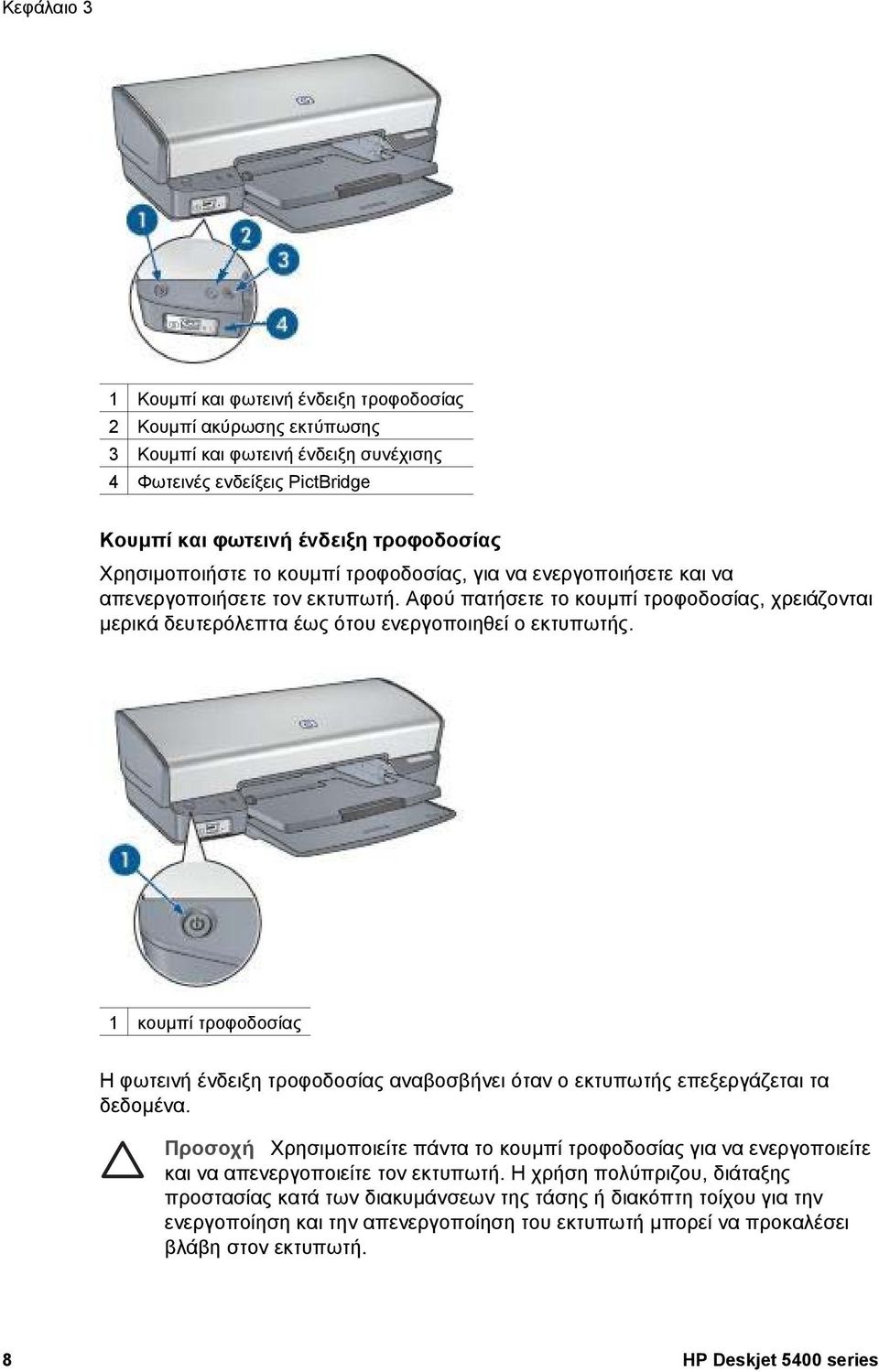 Αφού πατήσετε το κουµπί τροφοδοσίας, χρειάζονται µερικά δευτερόλεπτα έως ότου ενεργοποιηθεί ο εκτυπωτής.