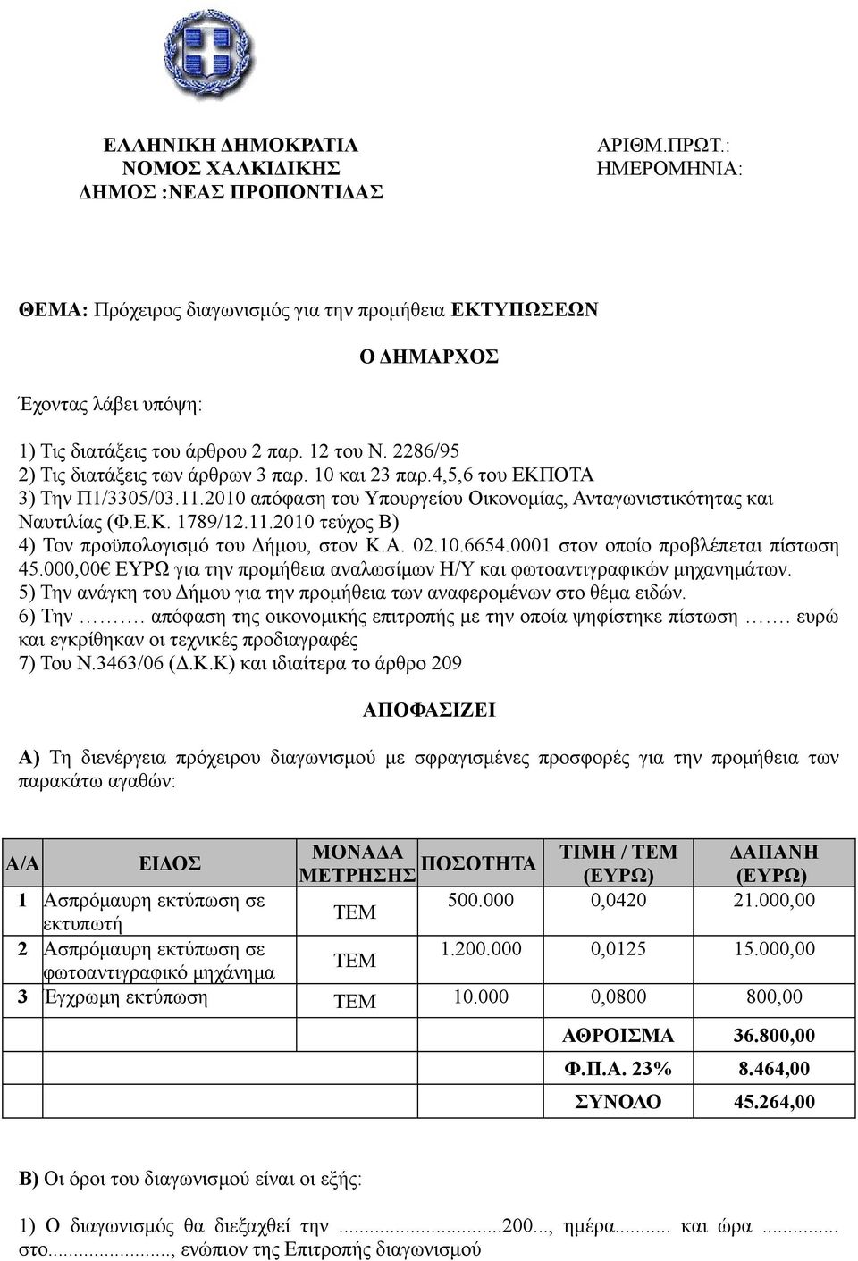 10 και 23 παρ.4,5,6 του ΕΚΠΟΤΑ 3) Την Π1/3305/03.11.2010 απόφαση του Υπουργείου Οικονομίας, Ανταγωνιστικότητας και Ναυτιλίας (Φ.Ε.Κ. 1789/12.11.2010 τεύχος B) 4) Τον προϋπολογισμό του Δήμου, στον Κ.Α. 02.