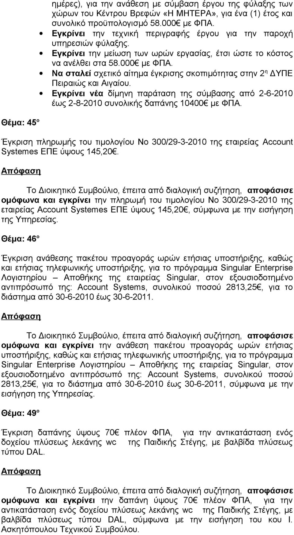 Να σταλεί σχετικό αίτημα έγκρισης σκοπιμότητας στην 2 η ΔΥΠΕ Πειραιώς και Αιγαίου. Εγκρίνει νέα δίμηνη παράταση της σύμβασης από 2-6-2010 έως 2-8-2010 συνολικής δαπάνης 10400 με ΦΠΑ.