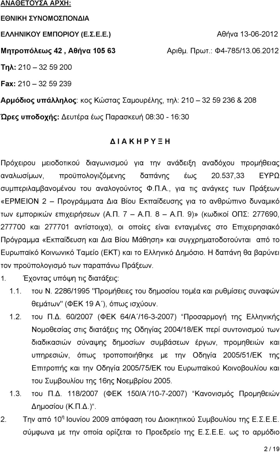 2012 Τηλ: 210 32 59 200 Fax: 210 32 59 239 Αρμόδιος υπάλληλος: κος Κώστας Σαμουρέλης, τηλ: 210 32 59 236 & 208 Ώρες υποδοχής: Δευτέρα έως Παρασκευή 08:30-16:30 Δ I A K H P Y Ξ H Πρόχειρου μειοδοτικού