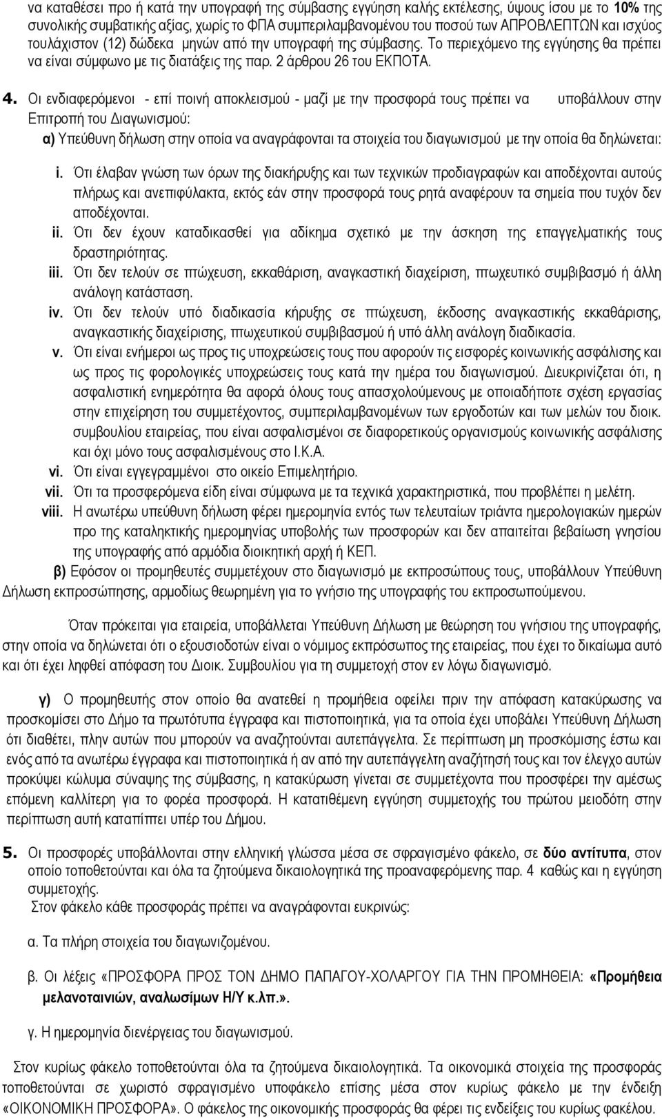 Οι ενδιαφερόμενοι - επί ποινή αποκλεισμού - μαζί με την προσφορά τους πρέπει να υποβάλλουν στην Επιτροπή του Διαγωνισμού: α) Υπεύθυνη δήλωση στην οποία να αναγράφονται τα στοιχεία του διαγωνισμού με