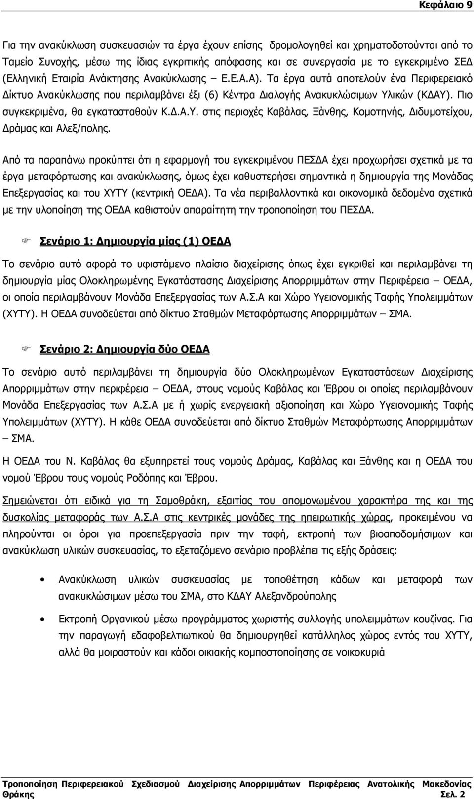 Πιο συγκεκριµένα, θα εγκατασταθούν Κ..Α.Υ. στις περιοχές Καβάλας, Ξάνθης, Κοµοτηνής, ιδυµοτείχου, ράµας και Αλεξ/πολης.