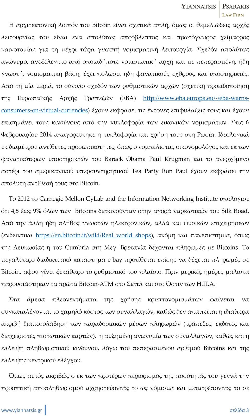 Από τη μία μεριά, το σύνολο σχεδόν των ρυθμιστικών αρχών (σχετική προειδοποίηση της Ευρωπαϊκής Αρχής Τραπεζών (EBA) http://www.eba.europa.