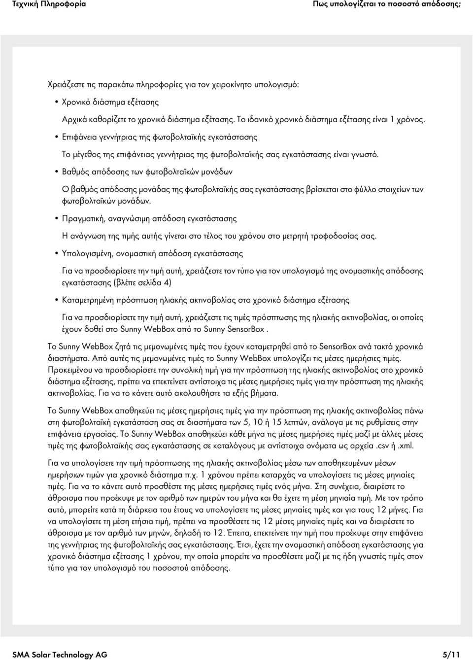 Βαθμός απόδοσης των φωτοβολταϊκών μονάδων Ο βαθμός απόδοσης μονάδας της φωτοβολταϊκής σας εγκατάστασης βρίσκεται στο φύλλο στοιχείων των φωτοβολταϊκών μονάδων.